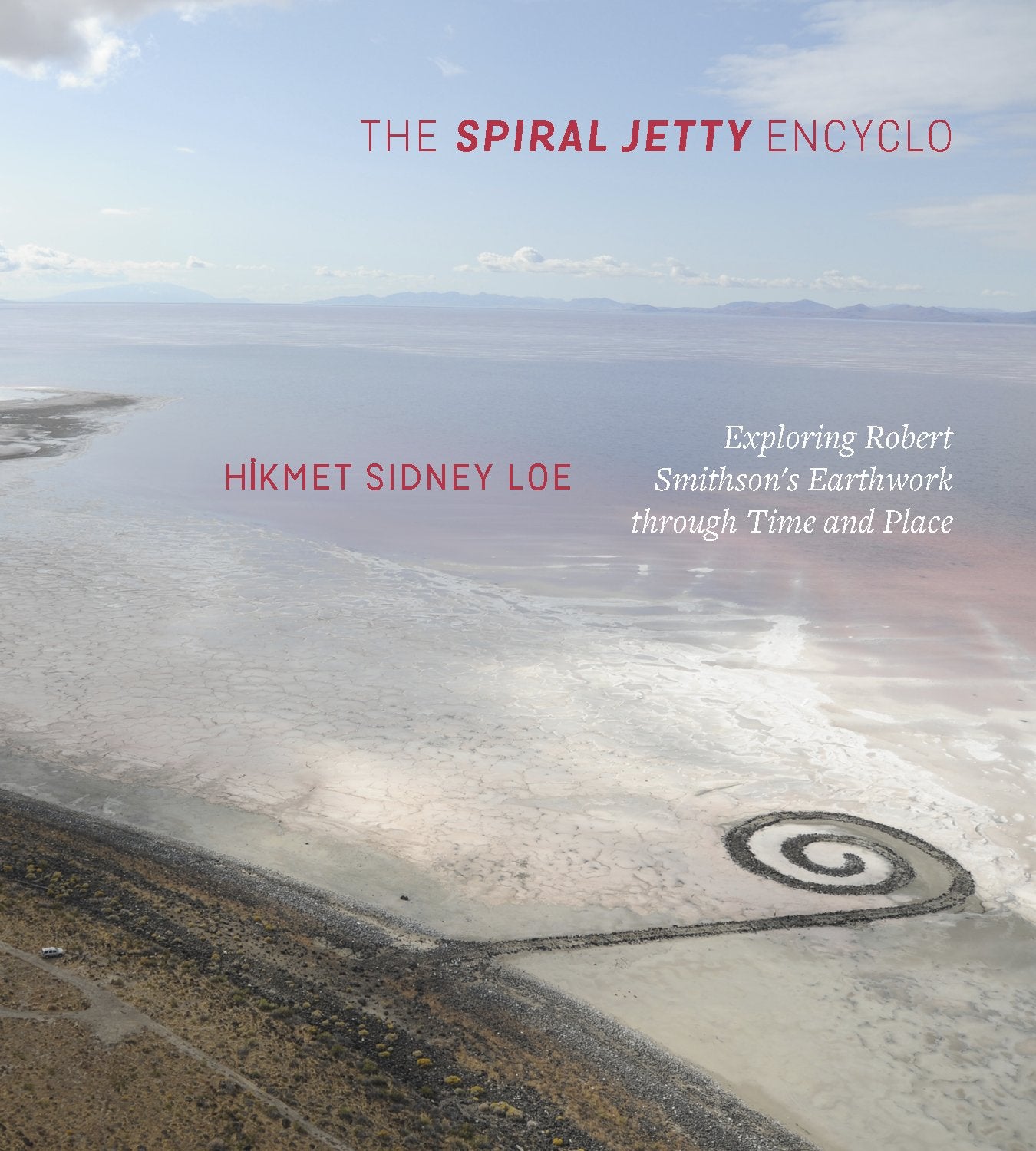 The Spiral Jetty Encyclo: Exploring Robert Smithson's Earthwork Through Time and Place Social Sciences