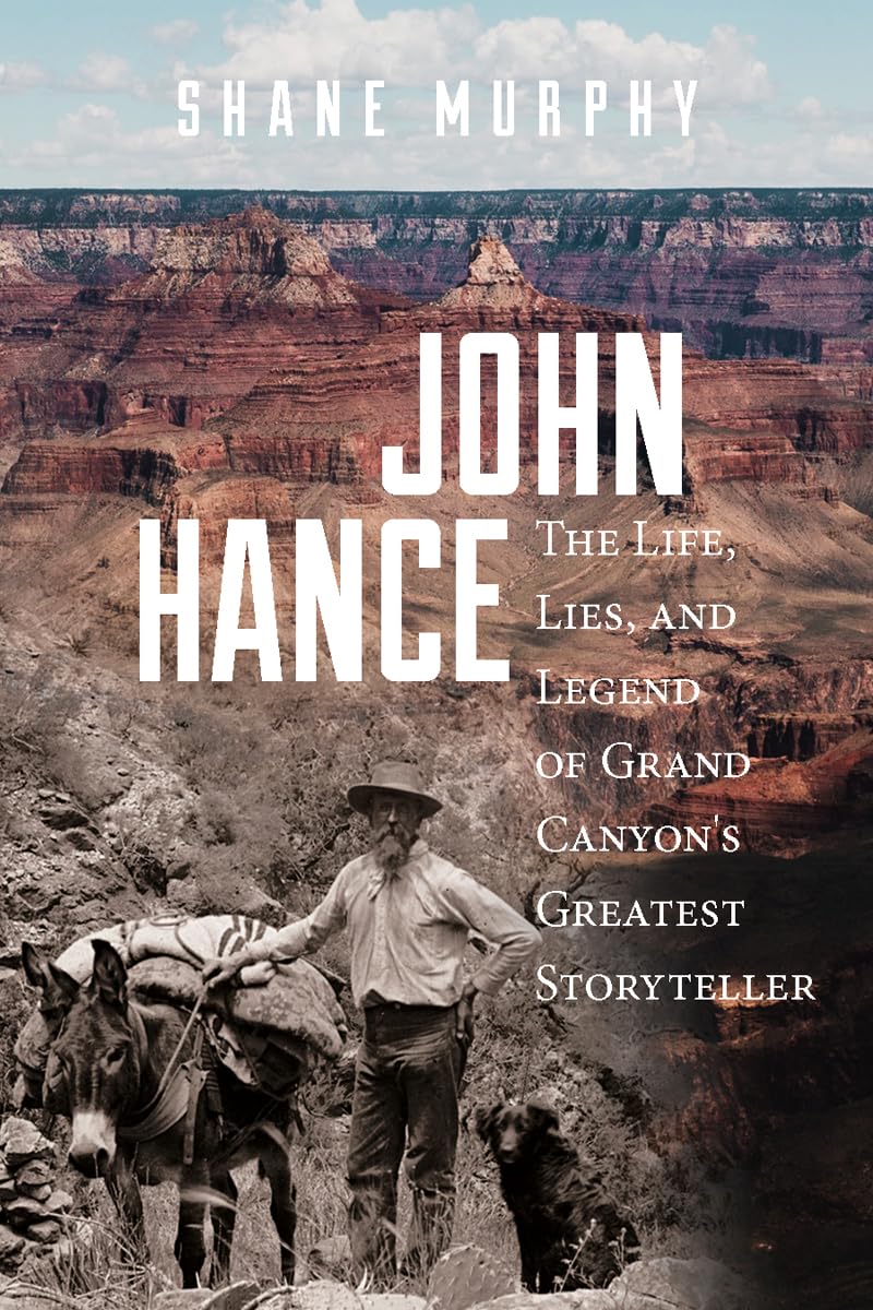 John Hance: The Life, Lies, and Legend of Grand Canyon's Greatest Storyteller Social Sciences