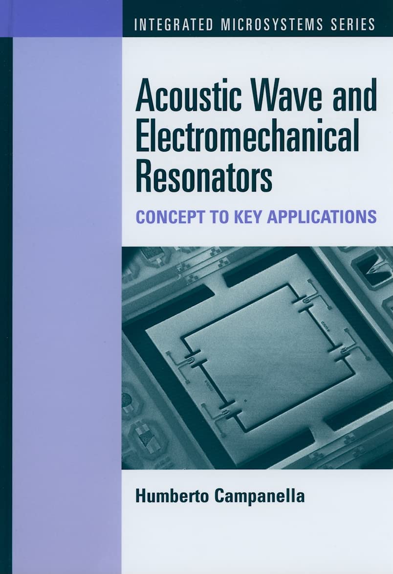 Acoustic Wave and Electromechanical Resonators: Concept to Key Applications (Integrated Microsystems) Business & Technology