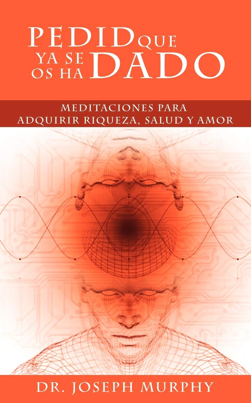 Pedid Que YA Se OS Ha Dado: Meditaciones Para Adquirir Riqueza, Salud y Amor Usando El Poder de La Mente Subconsciente book