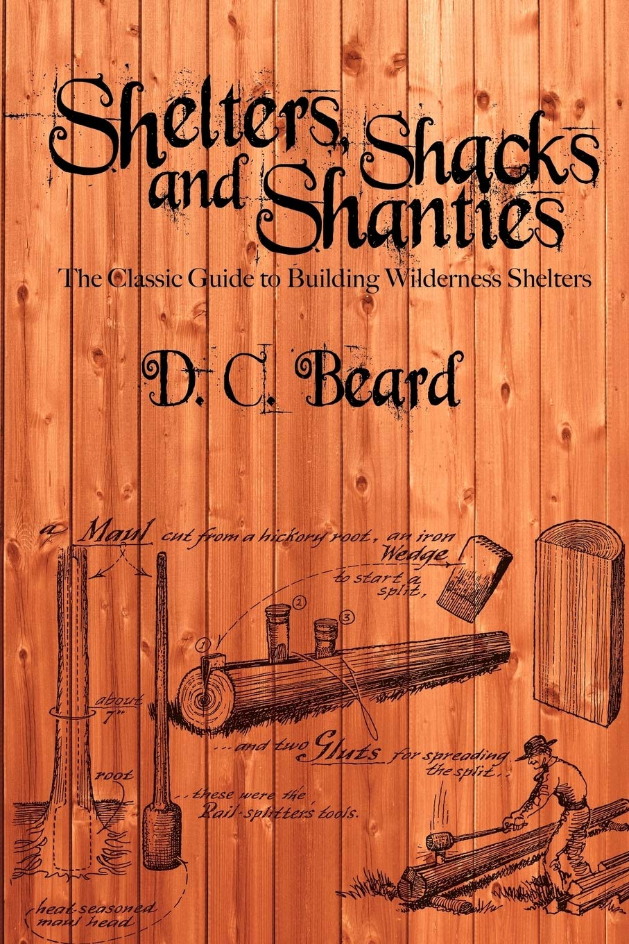 Shelters, Shacks, and Shanties: The Classic Guide to Building Wilderness Shelters: A Guide to Building Shelters in the Wilderness Architecture
