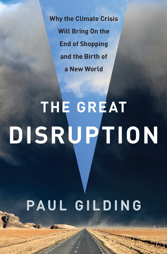 The Great Disruption: Why the Climate Crisis Will Bring On the End of Shopping and the Birth of a New World Mathematics