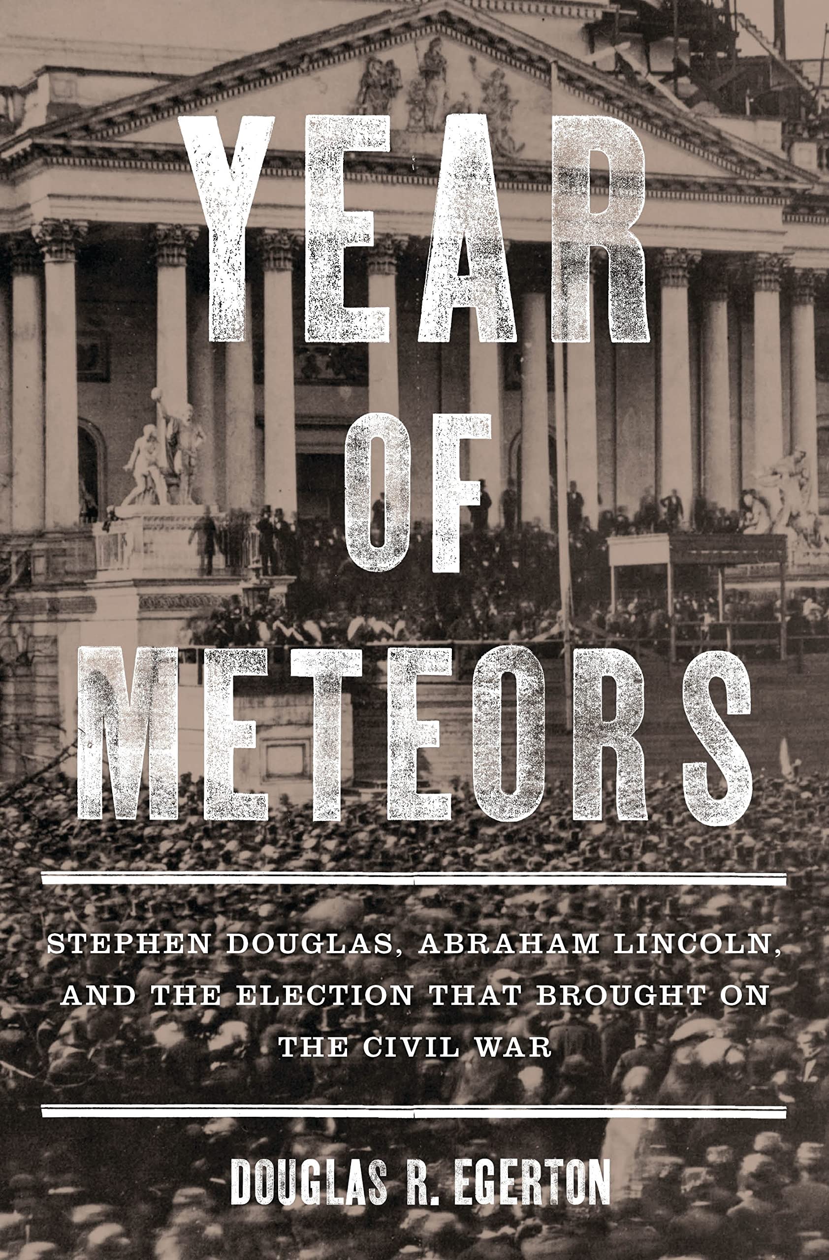Year of Meteors: Stephen Douglas, Abraham Lincoln, and the Election That Brought on the Civil War Biographies & Memoirs