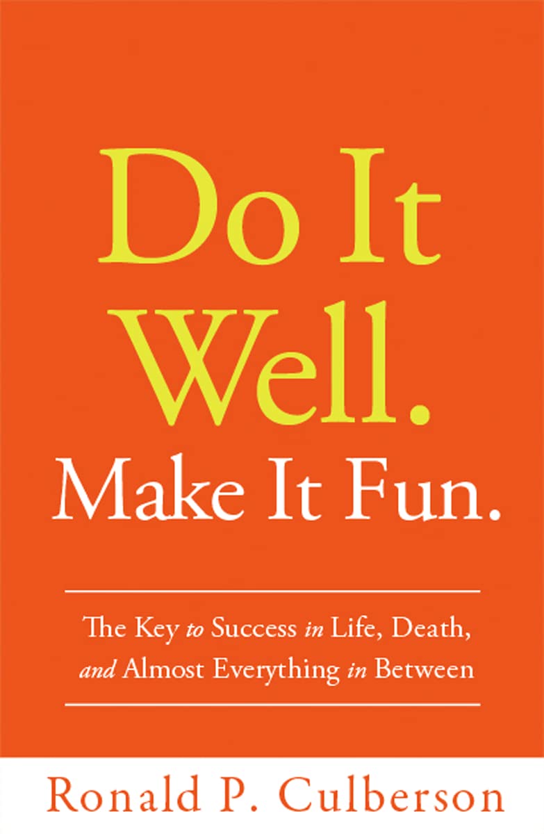 Do It Well. Make It Fun.: The Key to Success in Life, Death, and Almost Everything in Between Business, Finance & Career