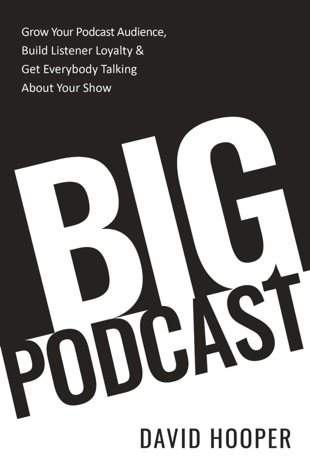 Big Podcast - Grow Your Podcast Audience, Build Listener Loyalty, and Get Everybody Talking About Your Show Business, Finance & Career