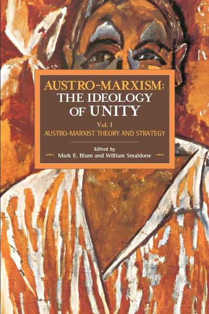 Austro-Marxism: The Ideology of Unity: Austro-Marxist Theory and Strategy. Volume 1 (Historical Materialism, Band 109) Books