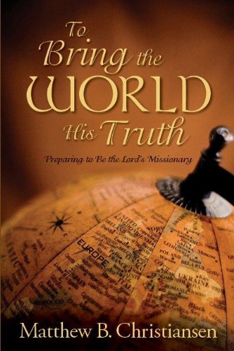 To Bring the World His Truth: Preparing to Be the Lord's Missionary Books