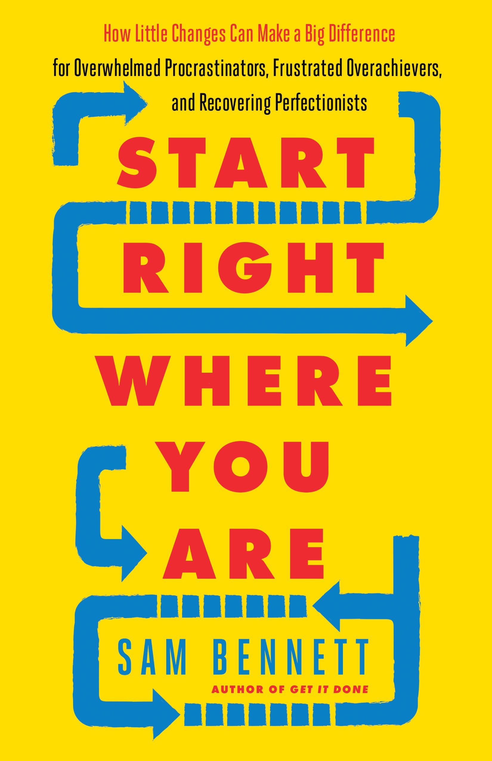 Start Right Where You Are: How Little Changes Can Make a Big Difference for Overwhelmed Procrastinators, Frustrated Overachievers, and Recovering Perfectionists Business, Finance & Career