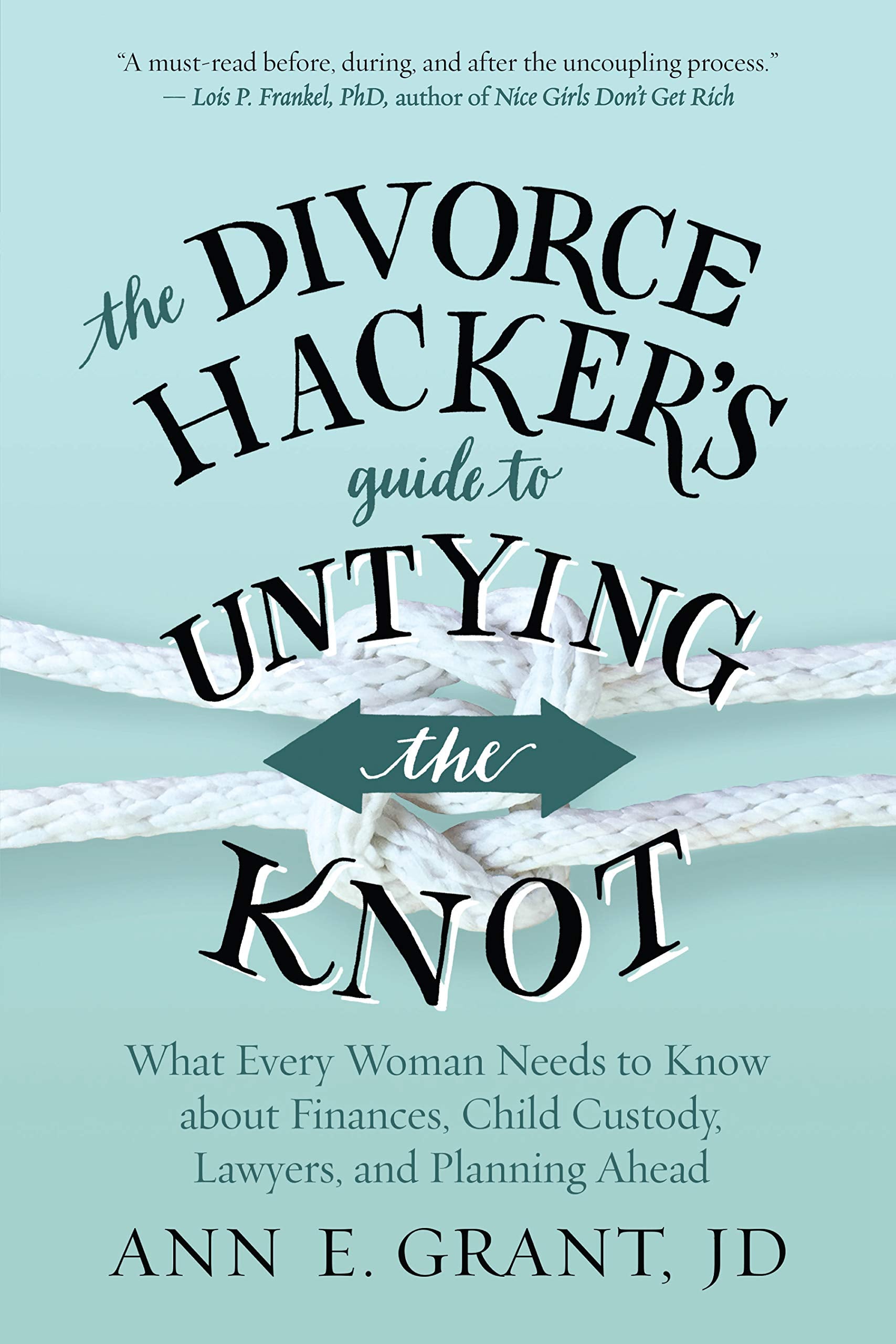 Divorce Hacker's Guide to Untying the Knot: What Every Woman Needs to Know about Finances, Child Custody, Lawyers, and Planning Ahead Law