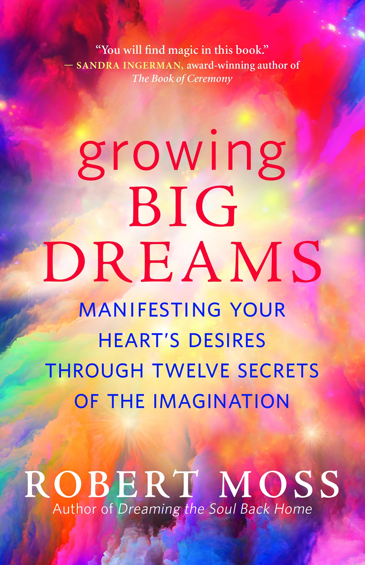 Growing Big Dreams: Manifesting Your Heart’s Desires through Twelve Secrets of the Imagination Lifestyle