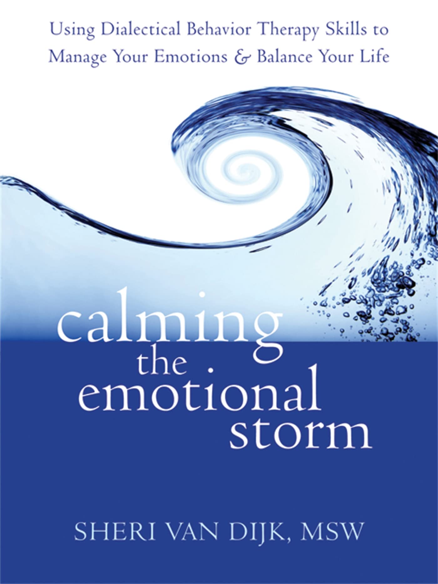 Calming the Emotional Storm: Using Dialectical Behaviour Skills to Manage Your Emotions and Balance Your Life Psychology