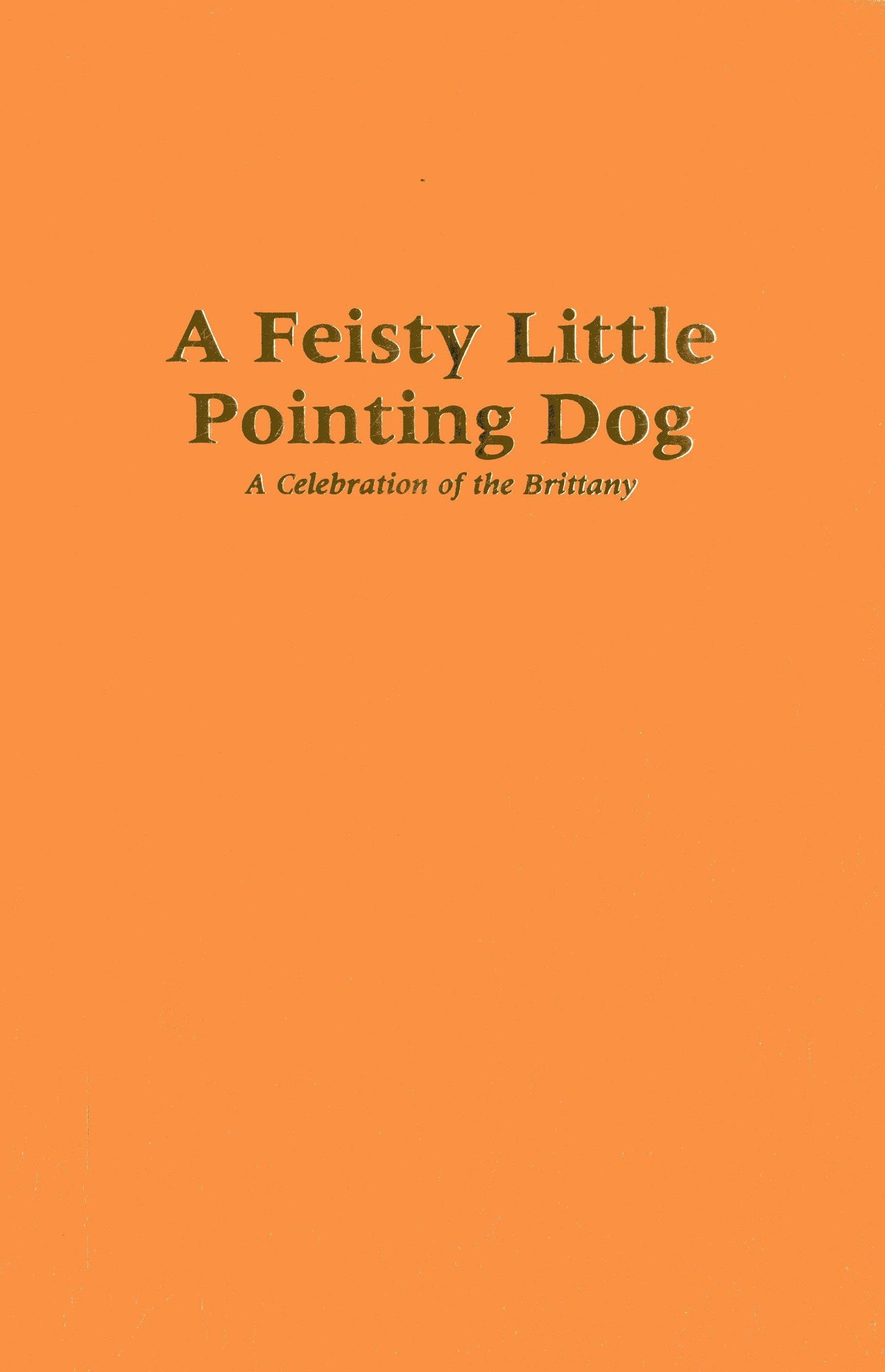 A Feisty Little Pointing Dog: A Celebration of the Brittany Leisure & Fun