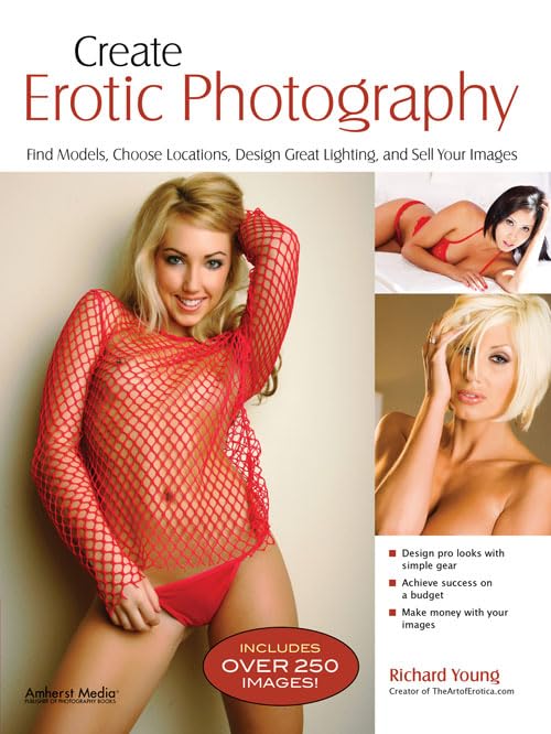 Create Erotic Photography: Find Models, Choose Locations, Design Great Lighting & Sell Your Images Social Sciences