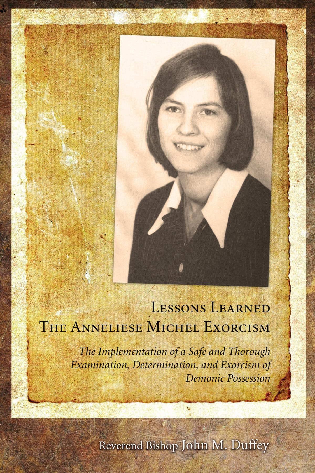 Lessons Learned: The Anneliese Michel Exorcism: The Implementation of a Safe and Thorough Examination, Determination, and Exorcism of Demonic Possession book