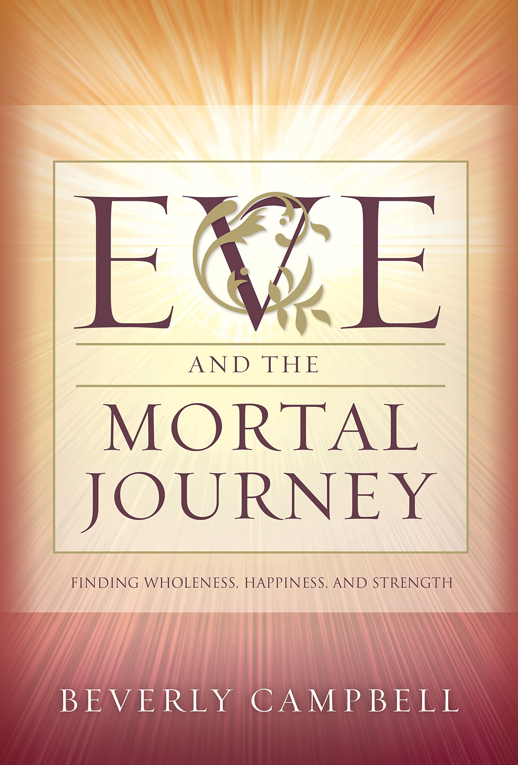 Eve and the Mortal Journey: Finding Wholeness, Happiness, and Strength Books