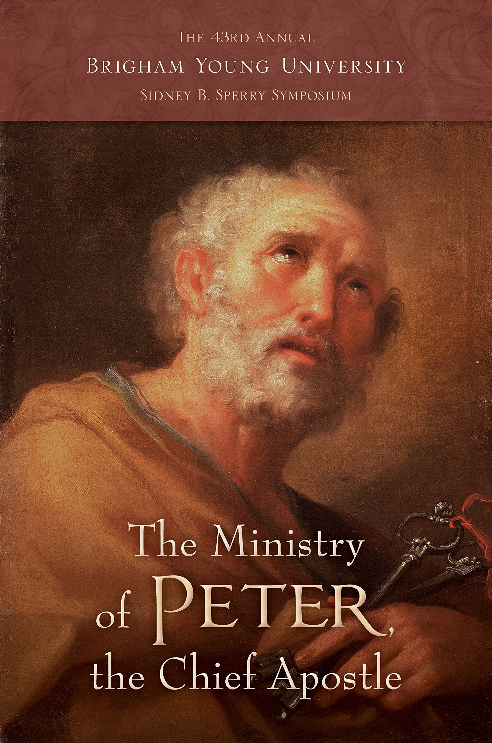 The Ministry of Peter, the Chief Apostle, The 43rd Annual Brigham Young University Sidney B. Sperry Symposium Books