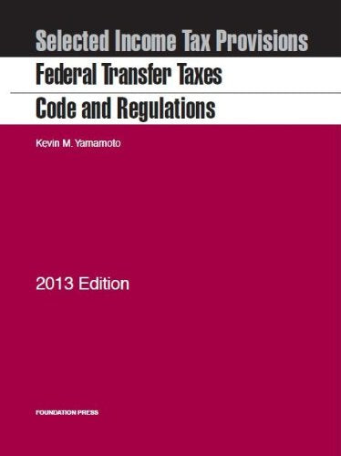 Federal Transfer Taxes Code and Regulations: Selected Provisions Law