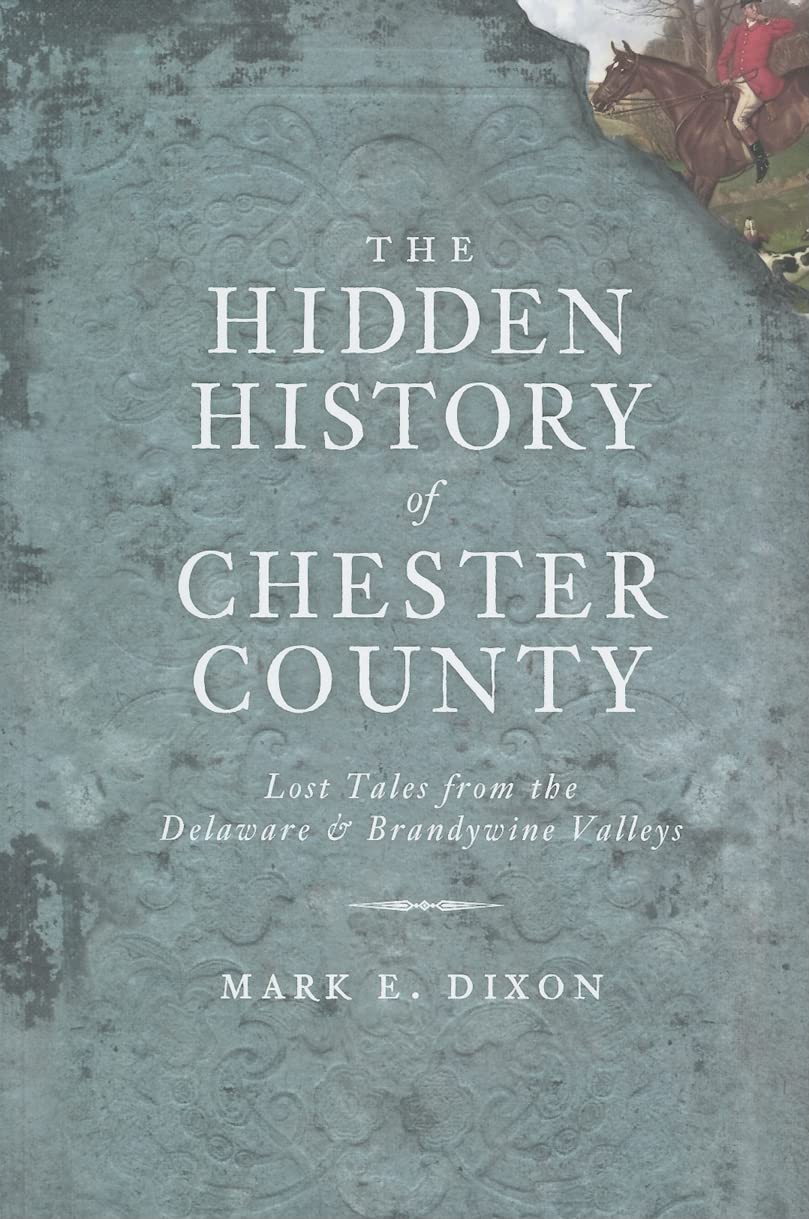 The Hidden History of Chester County: Lost Tales from the Delaware & Brandywine Valleys Social Sciences