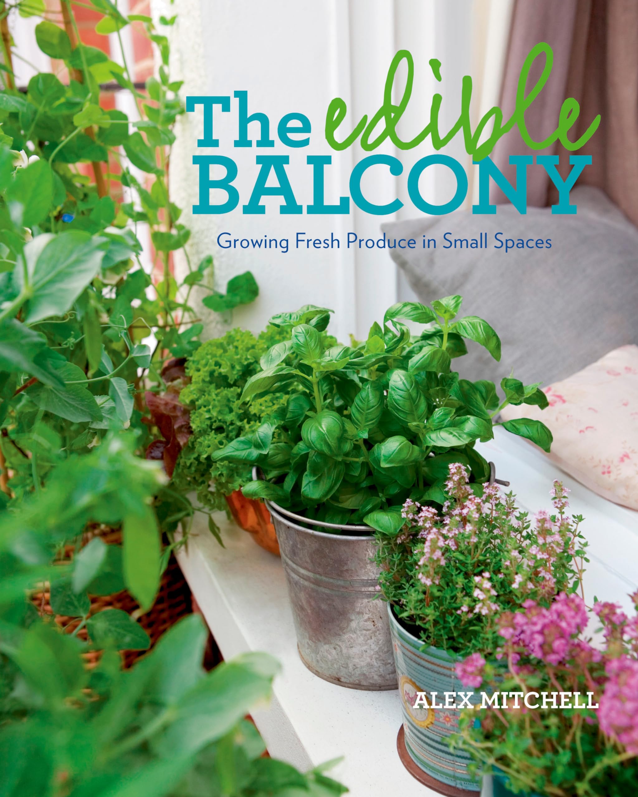 The Edible Balcony: Growing Fresh Produce in Small Spaces Garden & Plants