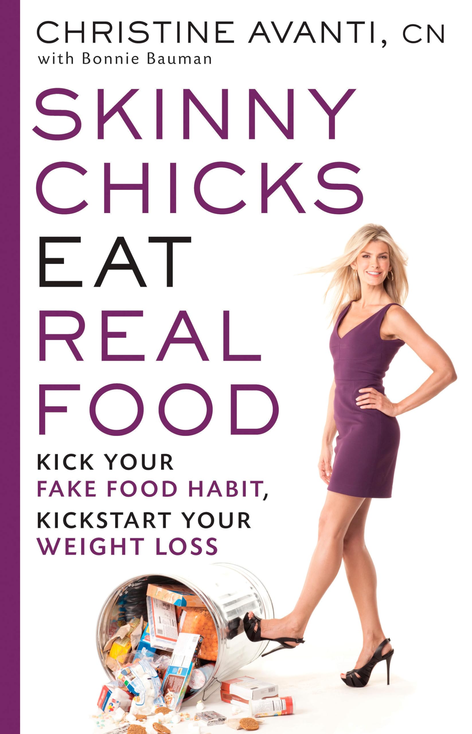 Skinny Chicks Eat Real Food: Kick Your Fake Food Habit, Kickstart Your Weight Loss Medicine