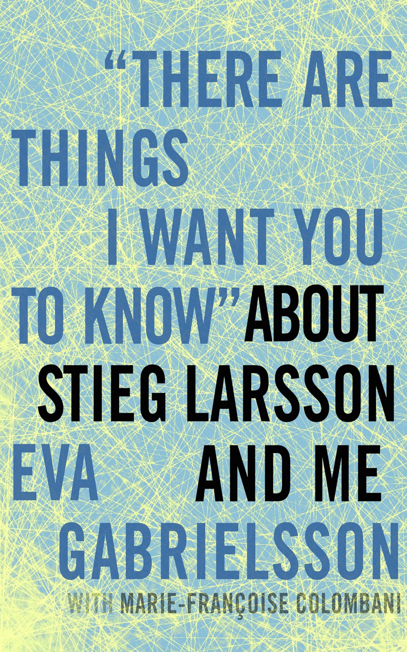 "There Are Things I Want You to Know" about Stieg Larsson and Me Contemporary literature