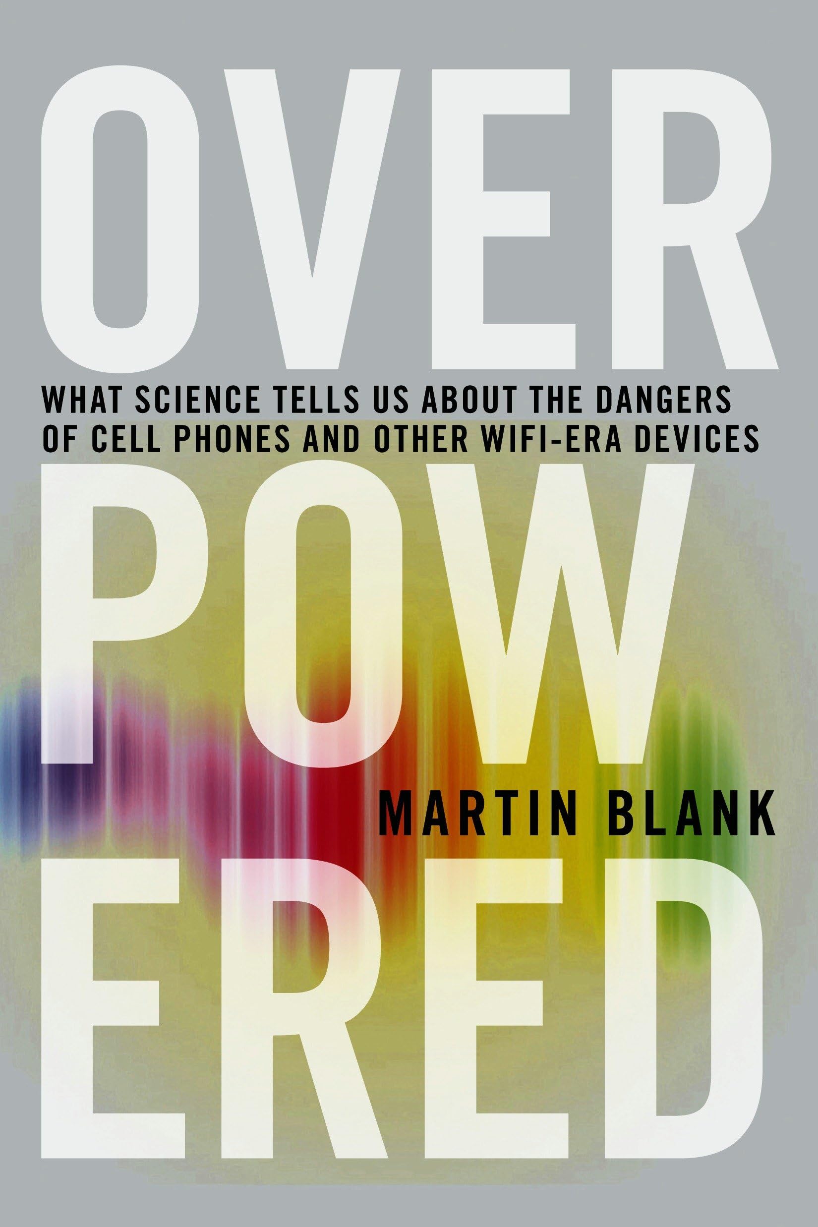 Overpowered: The Dangers of Electromagnetic Radiation (EMF) and What You Can Do about It Business, Finance & Career