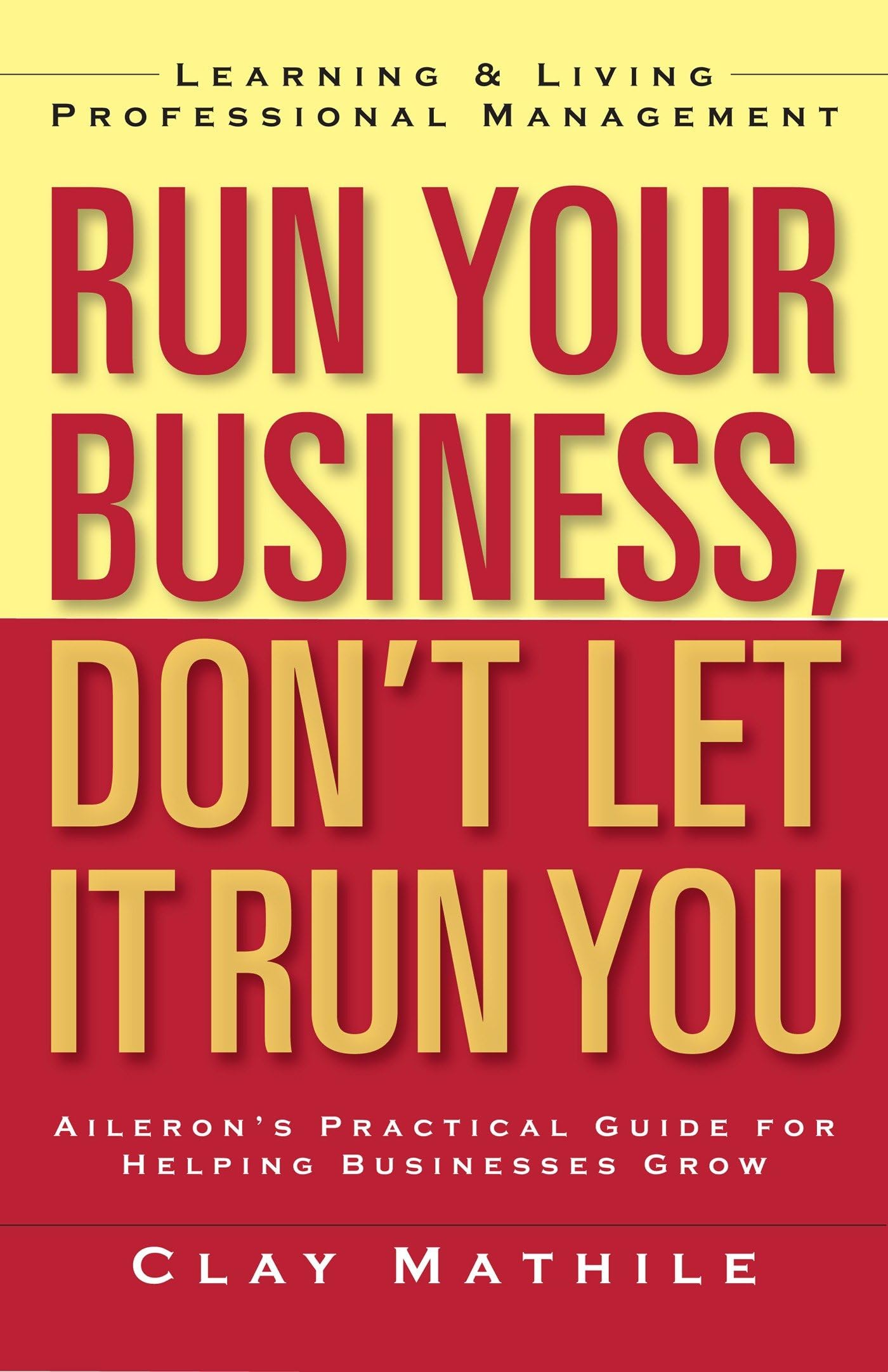 Run Your Business, Don't Let It Run You: Learning and Living Professional Management Law