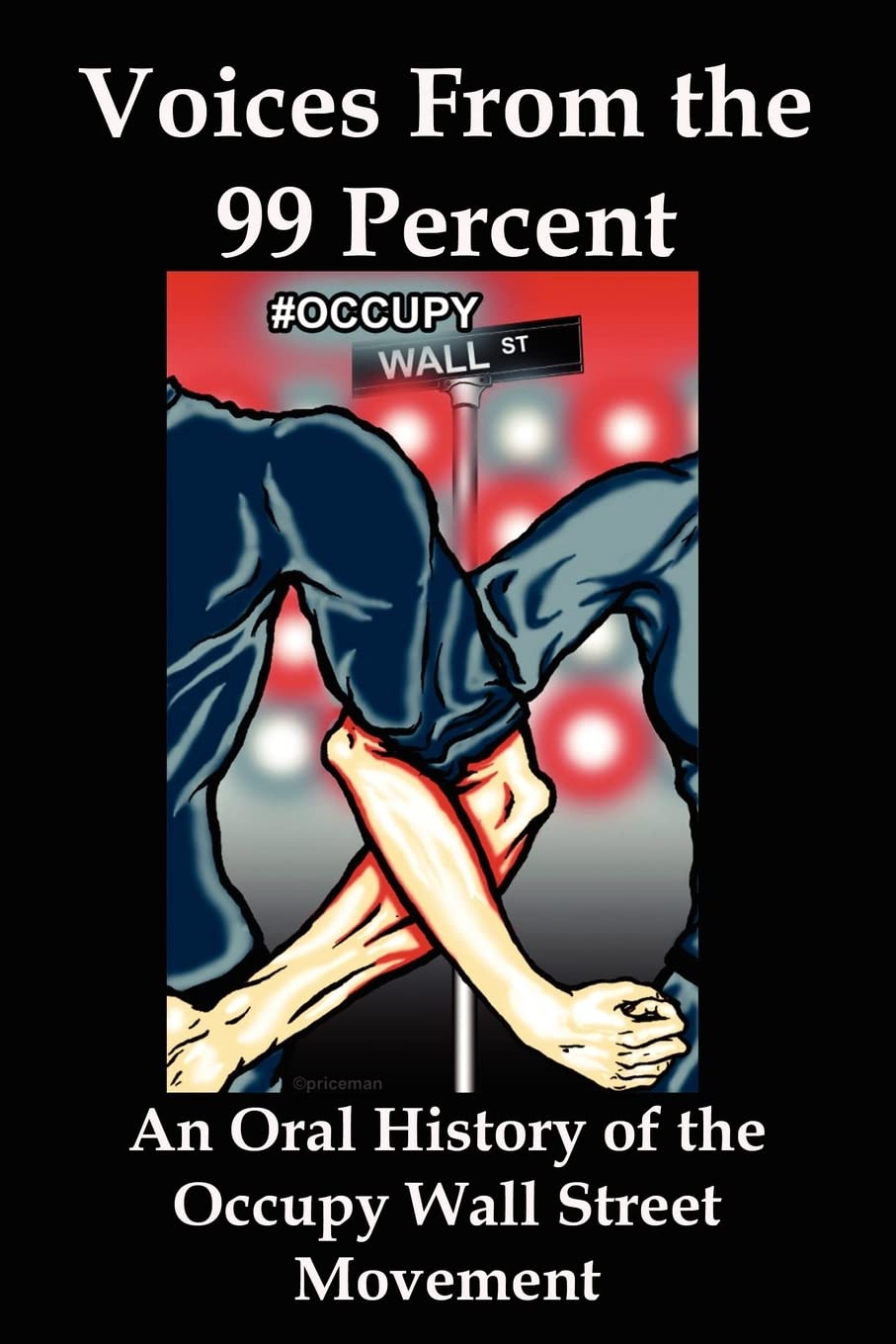 Voices from the 99 Percent: An Oral History of the Occupy Wall Street Movement Business, Finance & Career