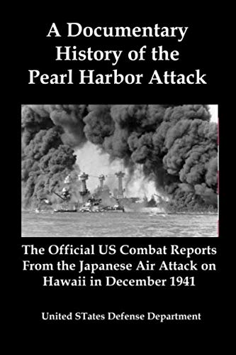 A Documentary History of the Pearl Harbor Attack: The Official US Combat Reports From the Japanese Air Attack on Hawaii in December 1941 Politics & History