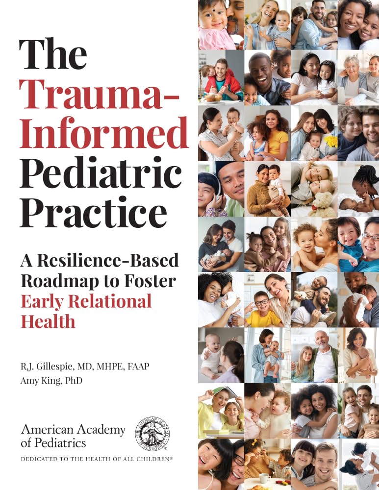 The Trauma-Informed Pediatric Practice: A Resilience-Based Roadmap to Foster Early Relational Health Medicine