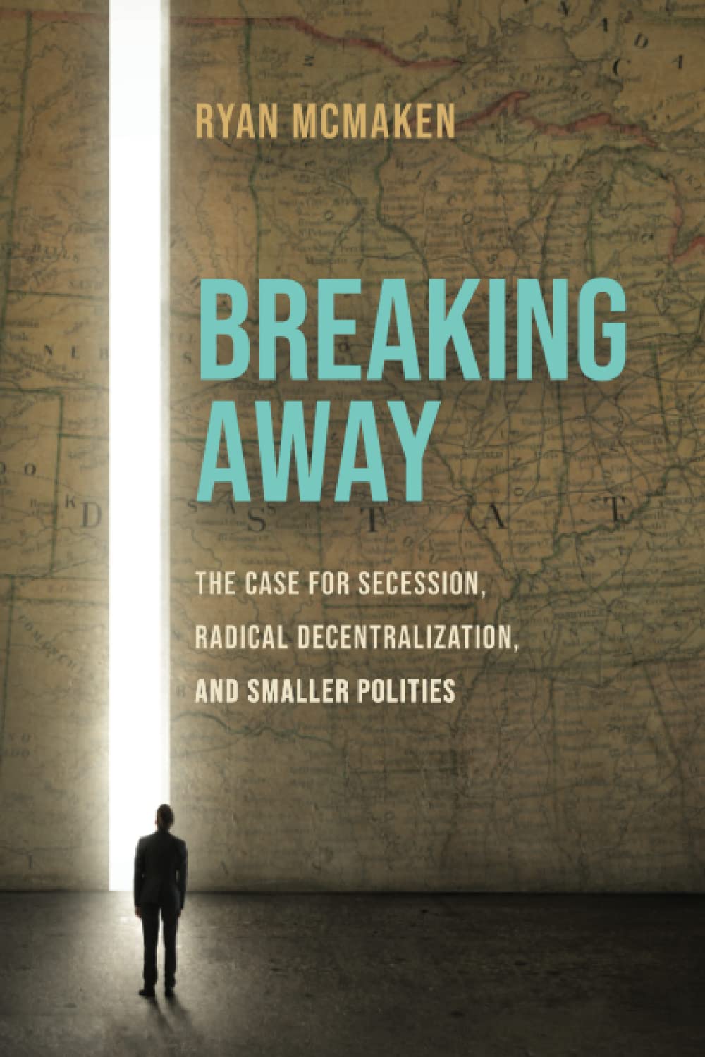 Breaking Away: The Case for Secession, Radical Decentralization, and Smaller Polities Social Sciences