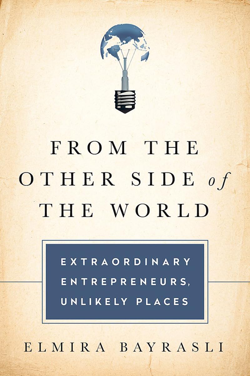 From the Other Side of the World: Extraordinary Entrepreneurs, Unlikely Places Business, Finance & Career