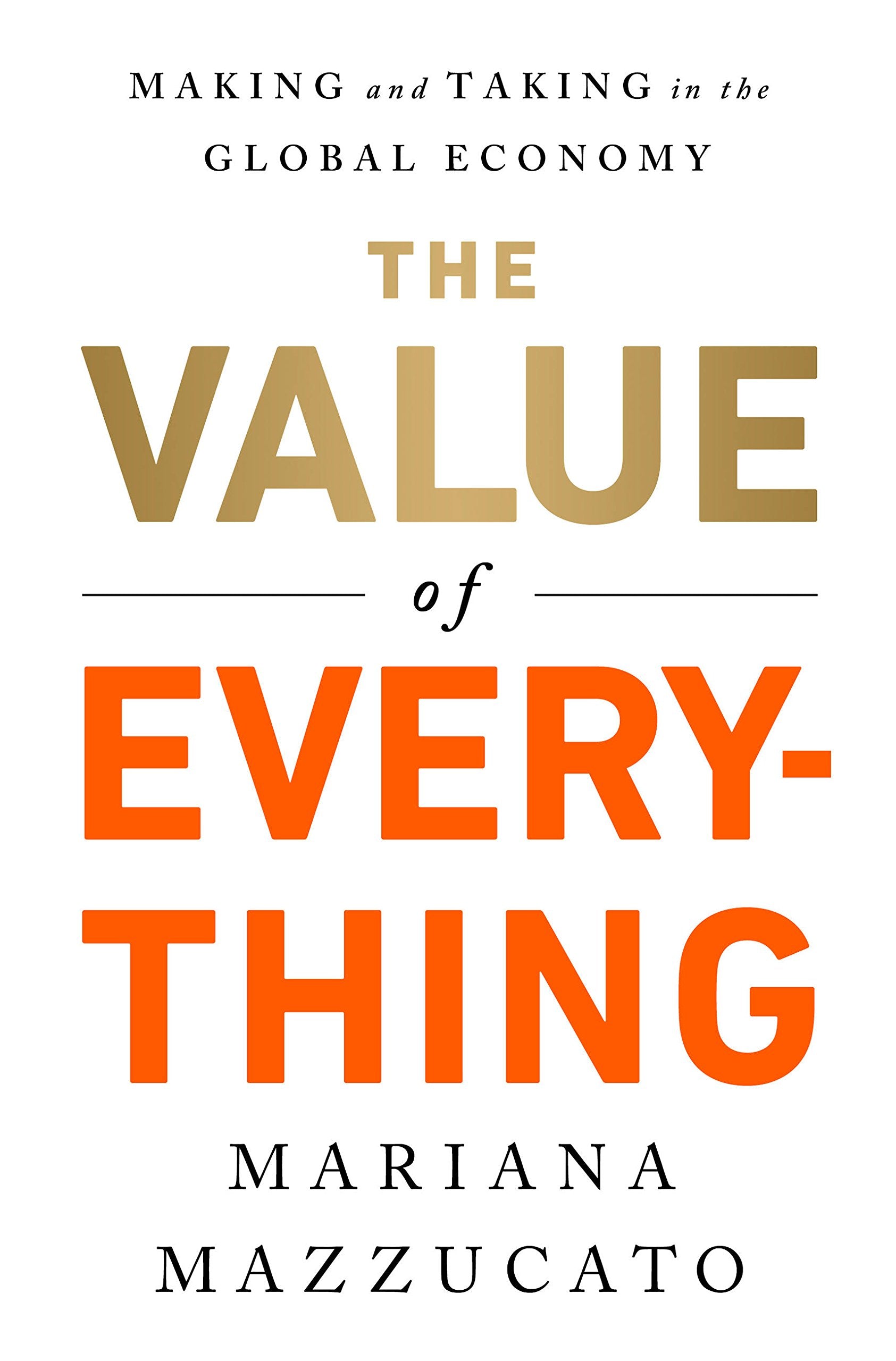 The Value of Everything: Making and Taking in the Global Economy Business, Finance & Career