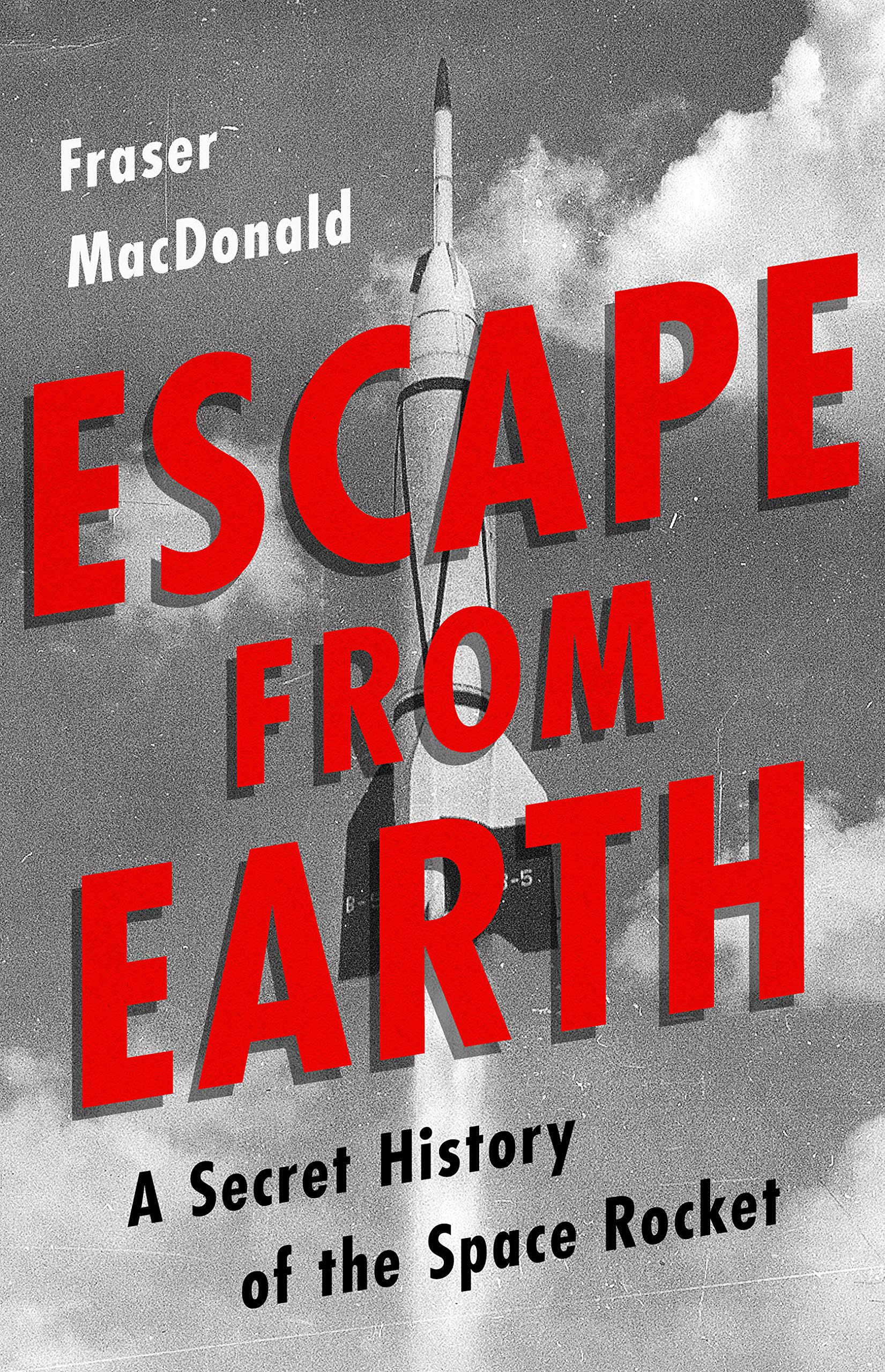 Escape from Earth: A Secret History of the Space Rocket Business & Technology