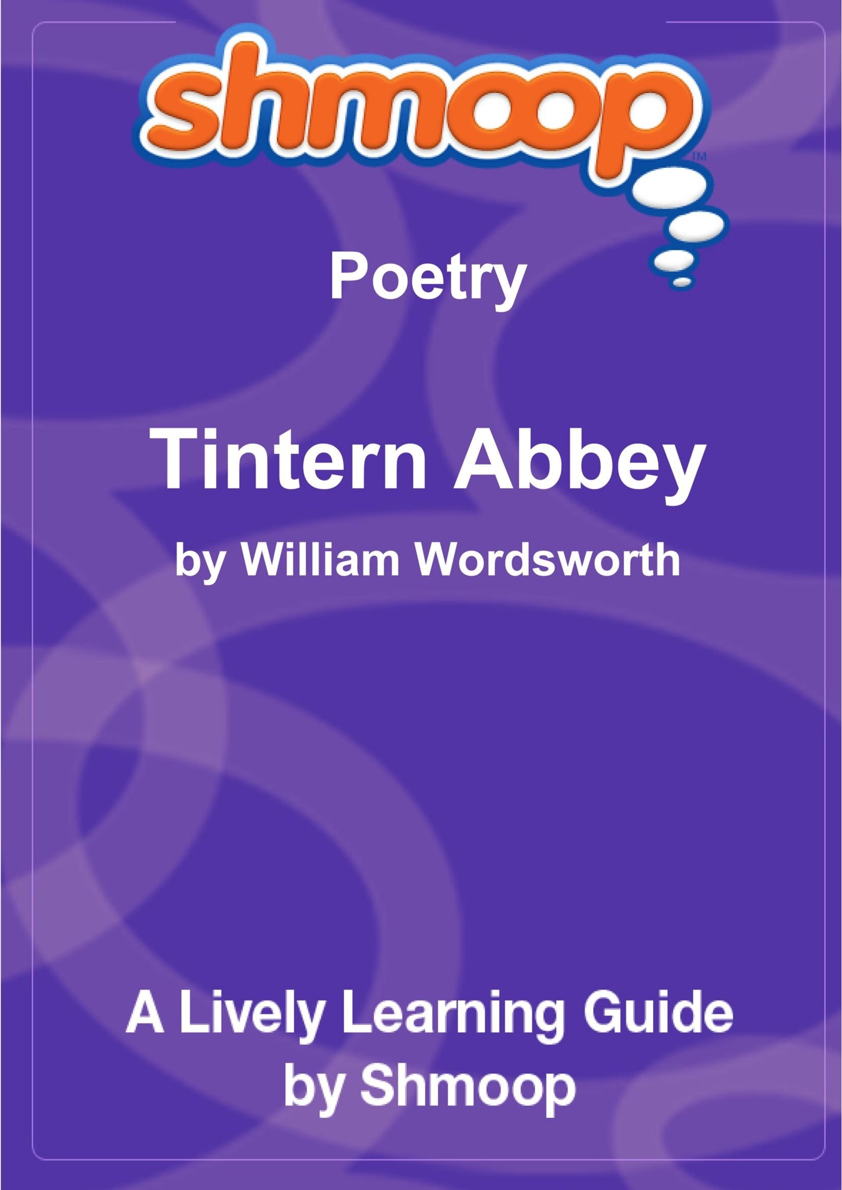 Lines Composed a Few Miles above Tintern Abbey, on Revisiting the Banks of the Wye during a Tour, July 13, 1798: Shmoop Poetry Guide book