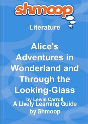 Alice's Adventures in Wonderland and Through the Looking-Glass: Shmoop Literature Guide Learning & Reference