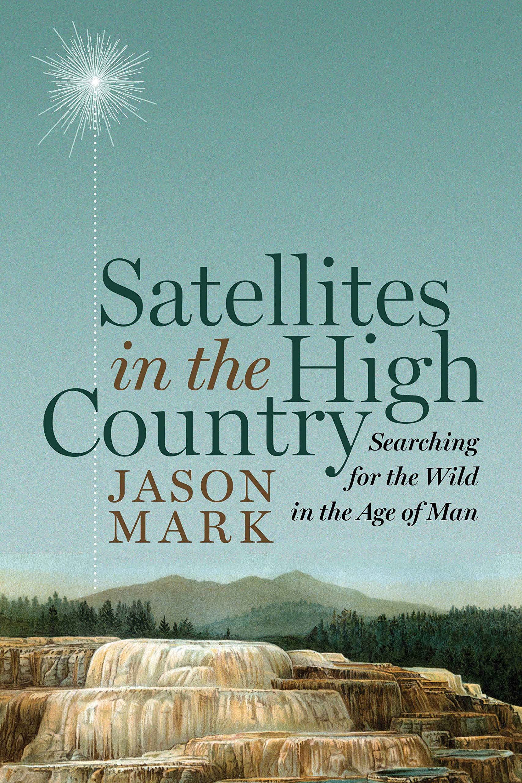 Satellites in the High Country: Searching for the Wild in the Age of Man Geology & Geography