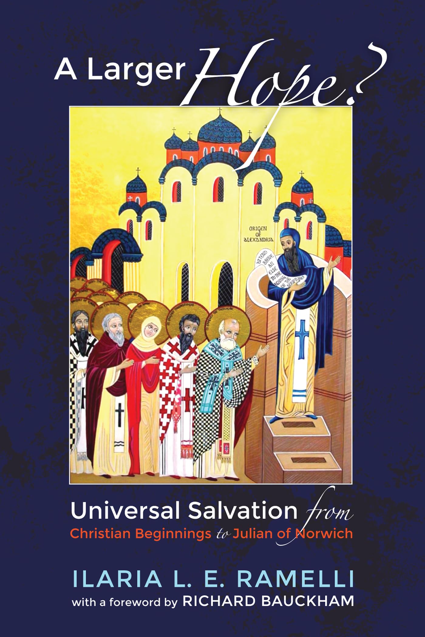 A Larger Hope?, Volume 1: Universal Salvation from Christian Beginnings to Julian of Norwich Politics & History