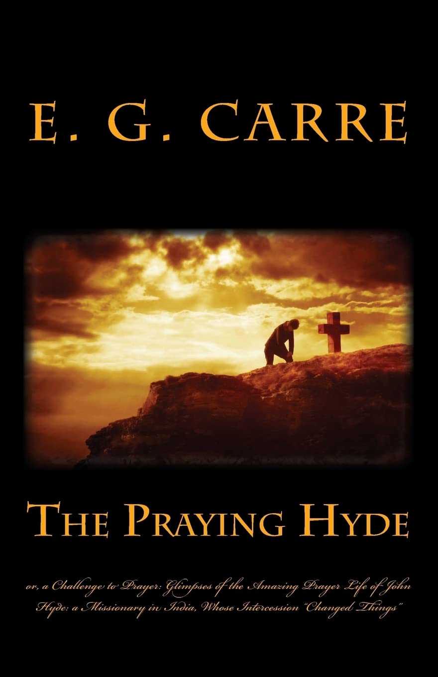 The Praying Hyde or, a Challenge to Prayer: Glimpses of the Amazing Prayer Life of John Hyde: a Missionary in India, Whose Intercession "Changed Thing book