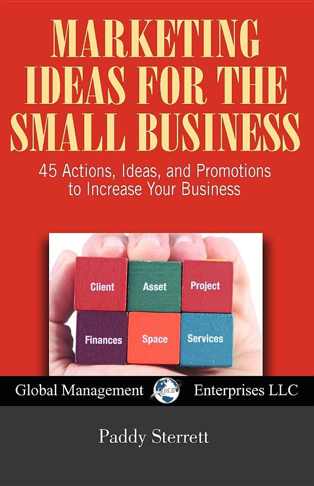 Marketing Ideas for the Small Business: 45 Actions, Ideas, and Promotions to Increase Your Business Business, Finance & Career
