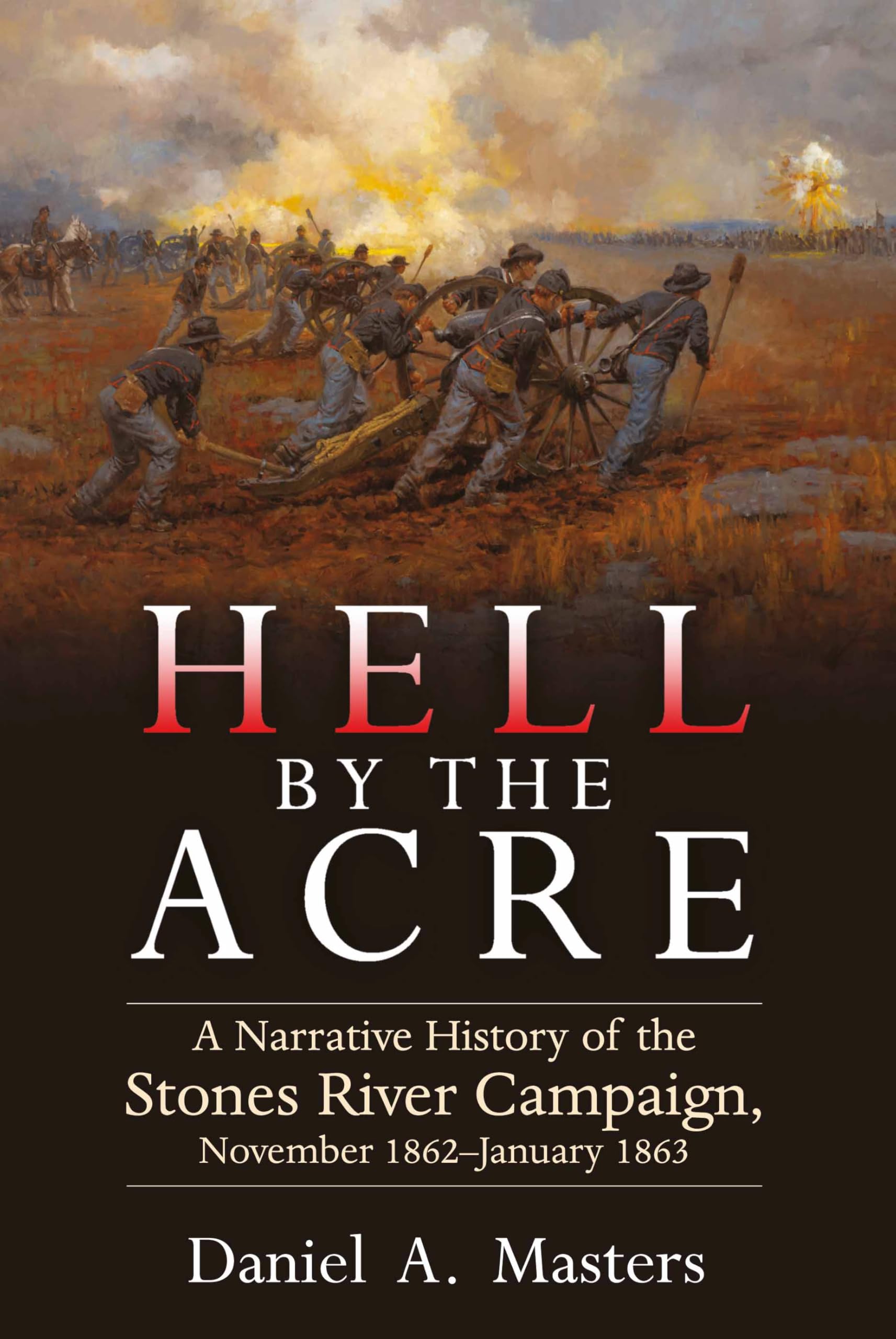 Hell by the Acre: A Narrative History of the Stones River Campaign, November 1862-January 1863 Learning & Reference