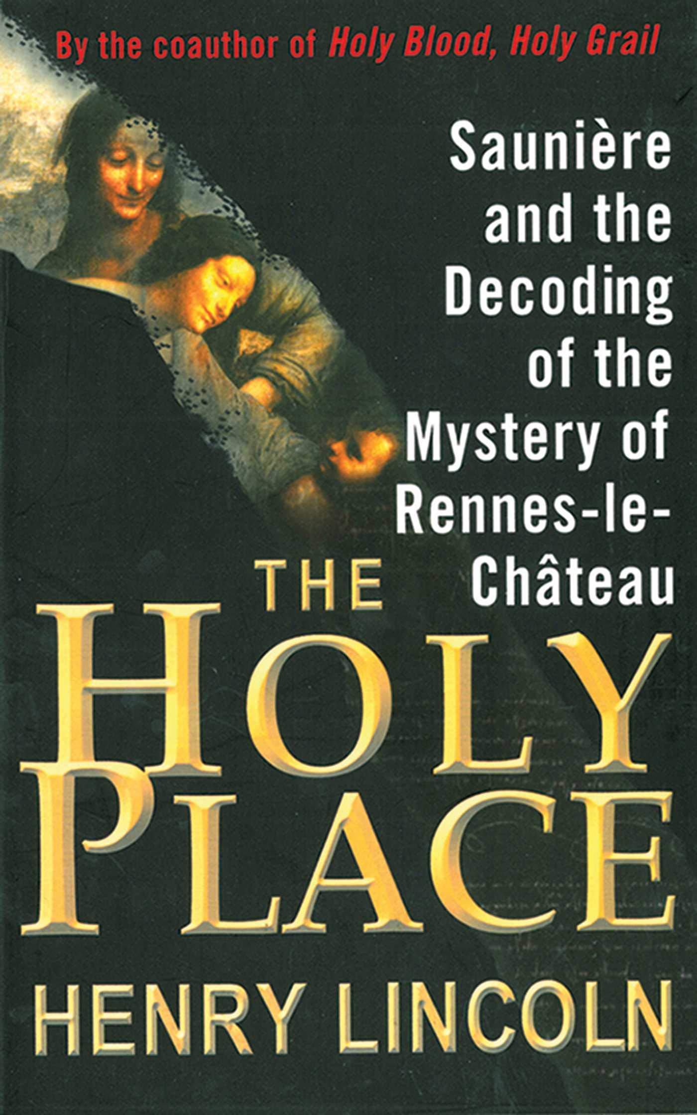 The Holy Place: Saunière and the Decoding of the Mystery of Rennes-Le-Château Politics & History