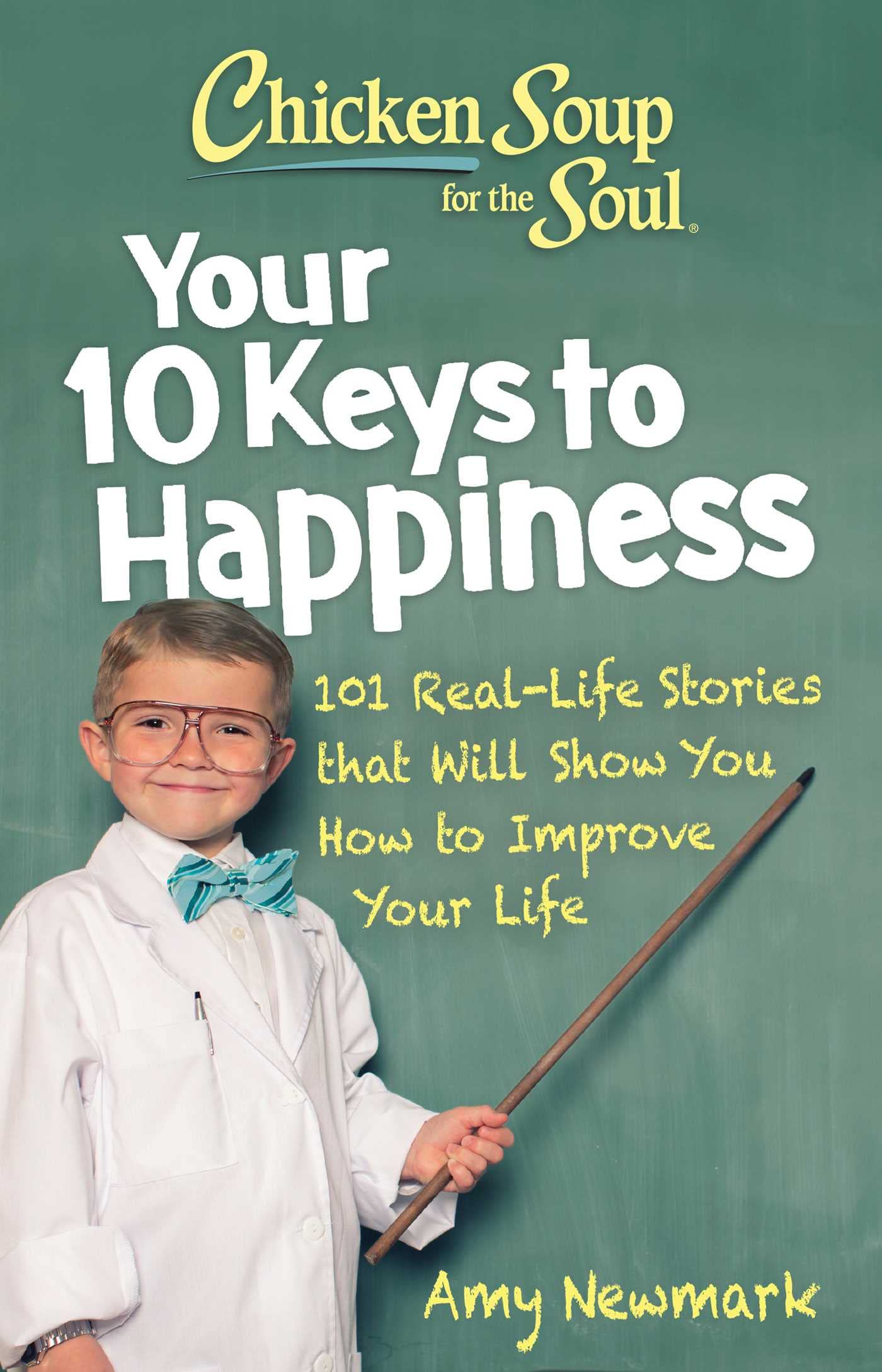 Chicken Soup for the Soul: Your 10 Keys to Happiness: 101 Real-Life Stories that Will Show You How to Improve Your Life book