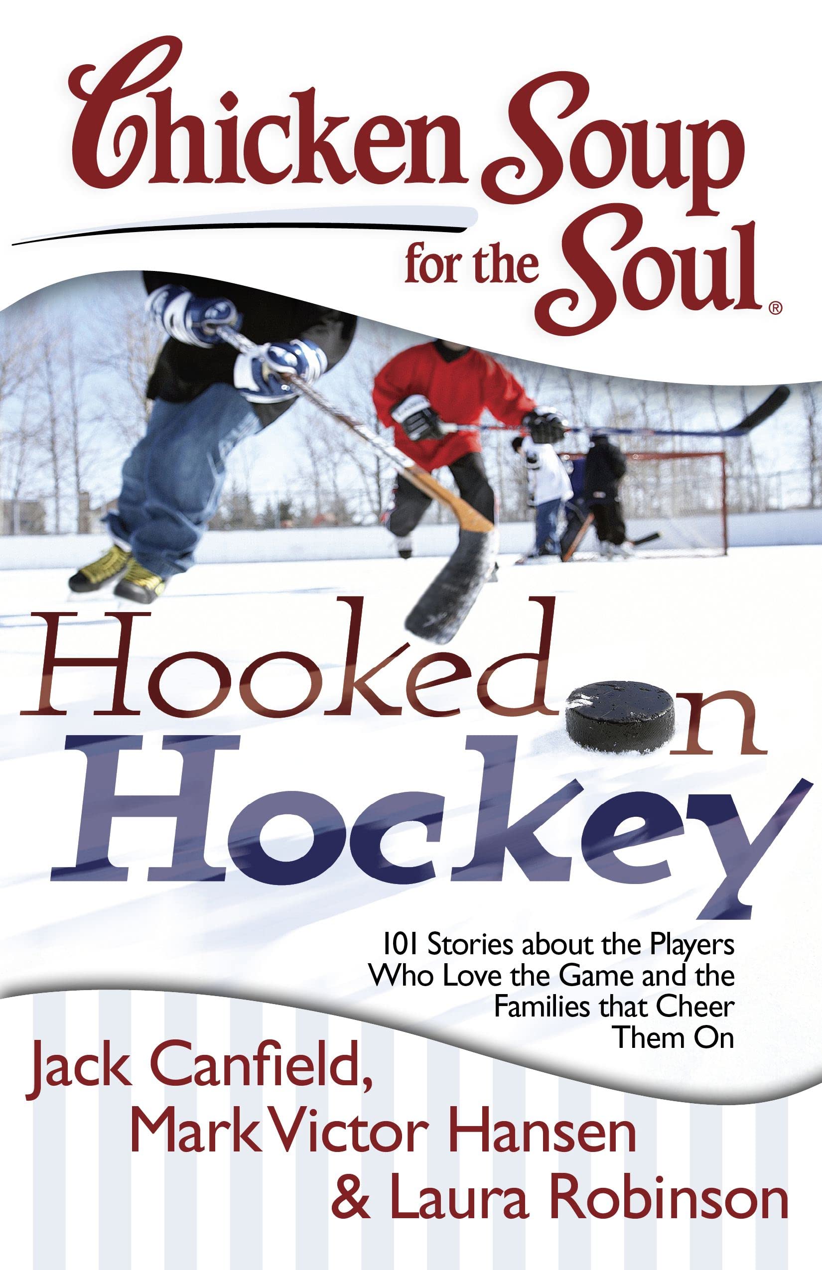 Chicken Soup for the Soul: Hooked on Hockey: 101 Stories about the Players Who Love the Game and the Families that Cheer Them On Business, Finance & Career