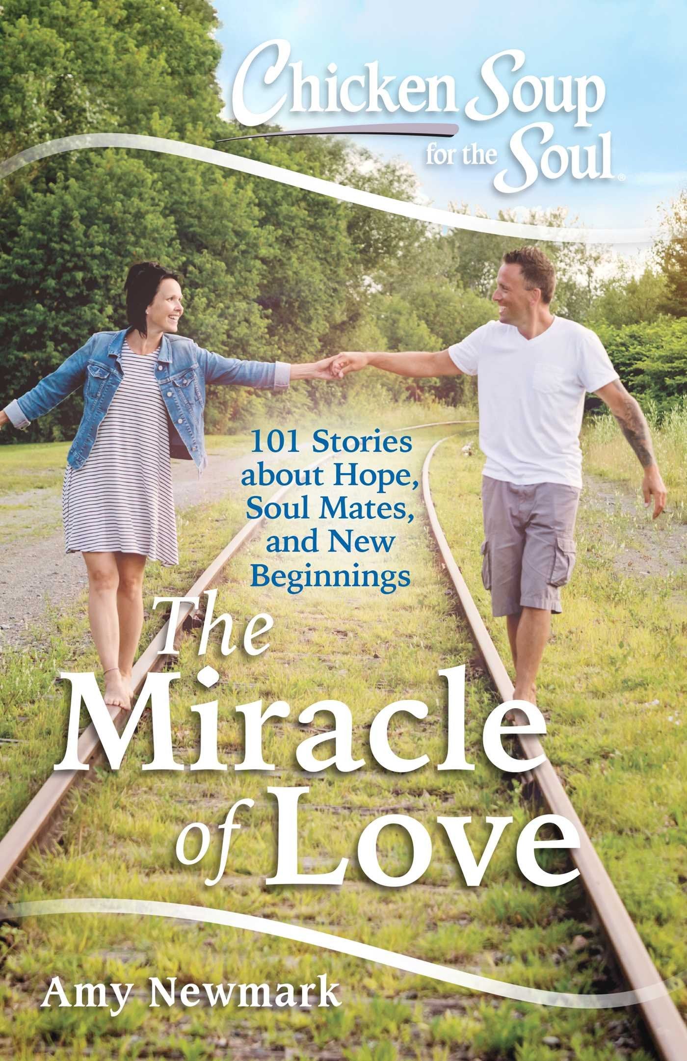 Chicken Soup for the Soul: The Miracle of Love: 101 Stories about Hope, Soul Mates and New Beginnings book
