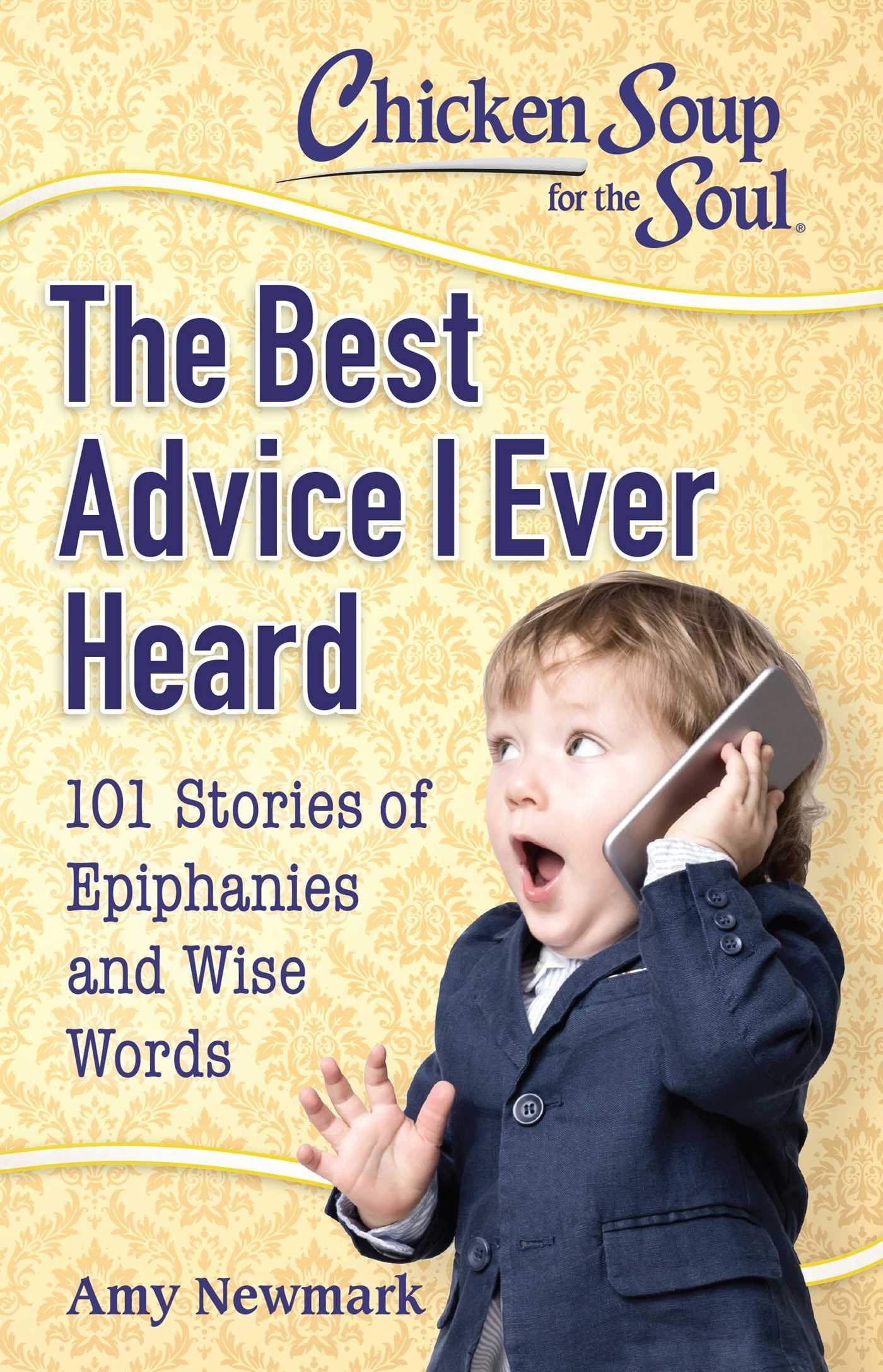 Chicken Soup for the Soul: The Best Advice I Ever Heard: 101 Stories of Epiphanies and Wise Words Business, Finance & Career