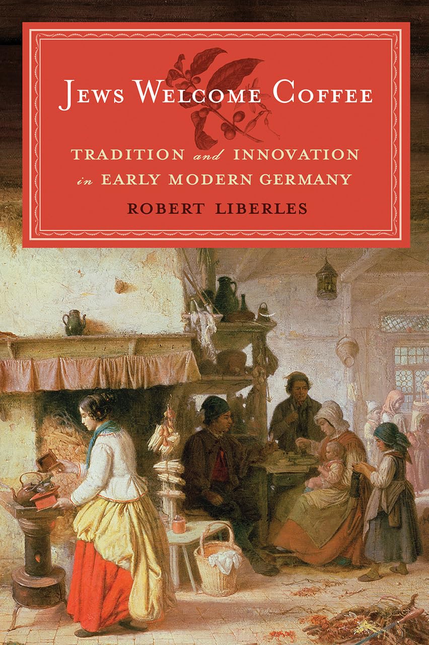 Jews Welcome Coffee: Tradition and Innovation in Early Modern Germany (The Tauber Institute Series for the Study of European Jewry) Books