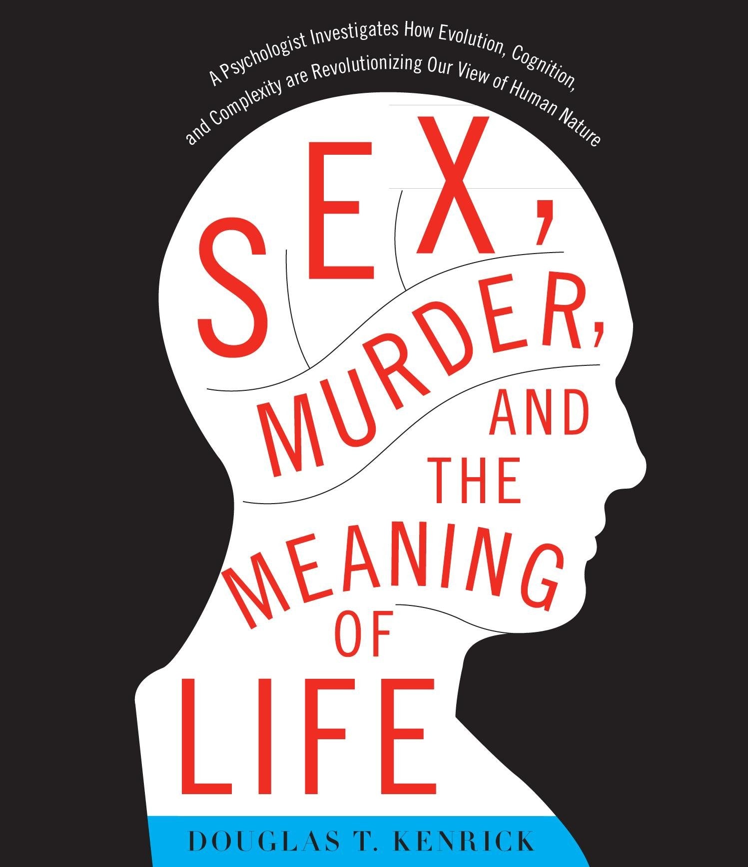 Sex, Murder, and the Meaning of Life: A Psychologist Investigates How Evolution, Cognition, and Complexity Are Revolutionizing Our View of Human Natur Social Sciences