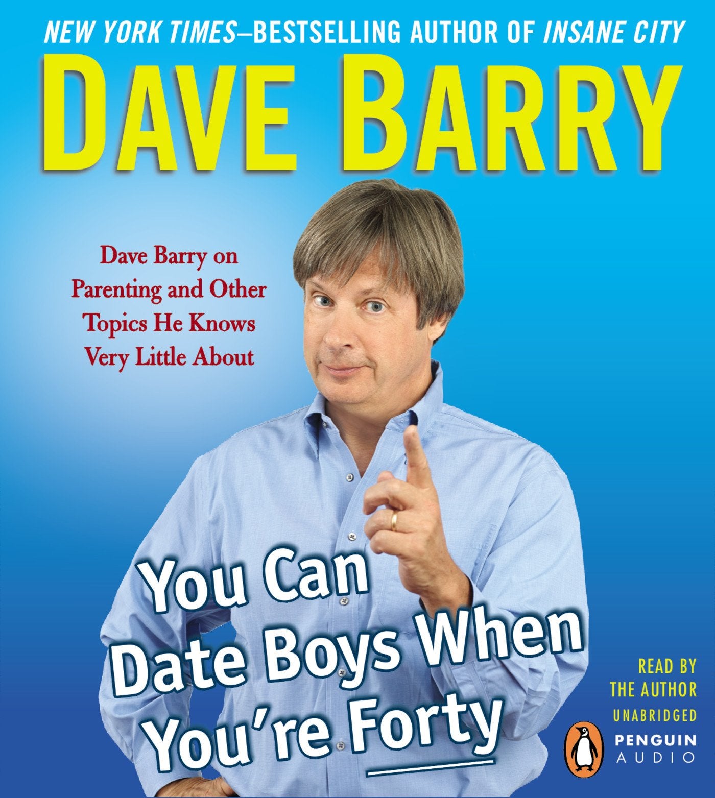 You Can Date Boys When You're Forty: Dave Barry on Parenting and Other Topics He Knows Very Little About Partnership & Love