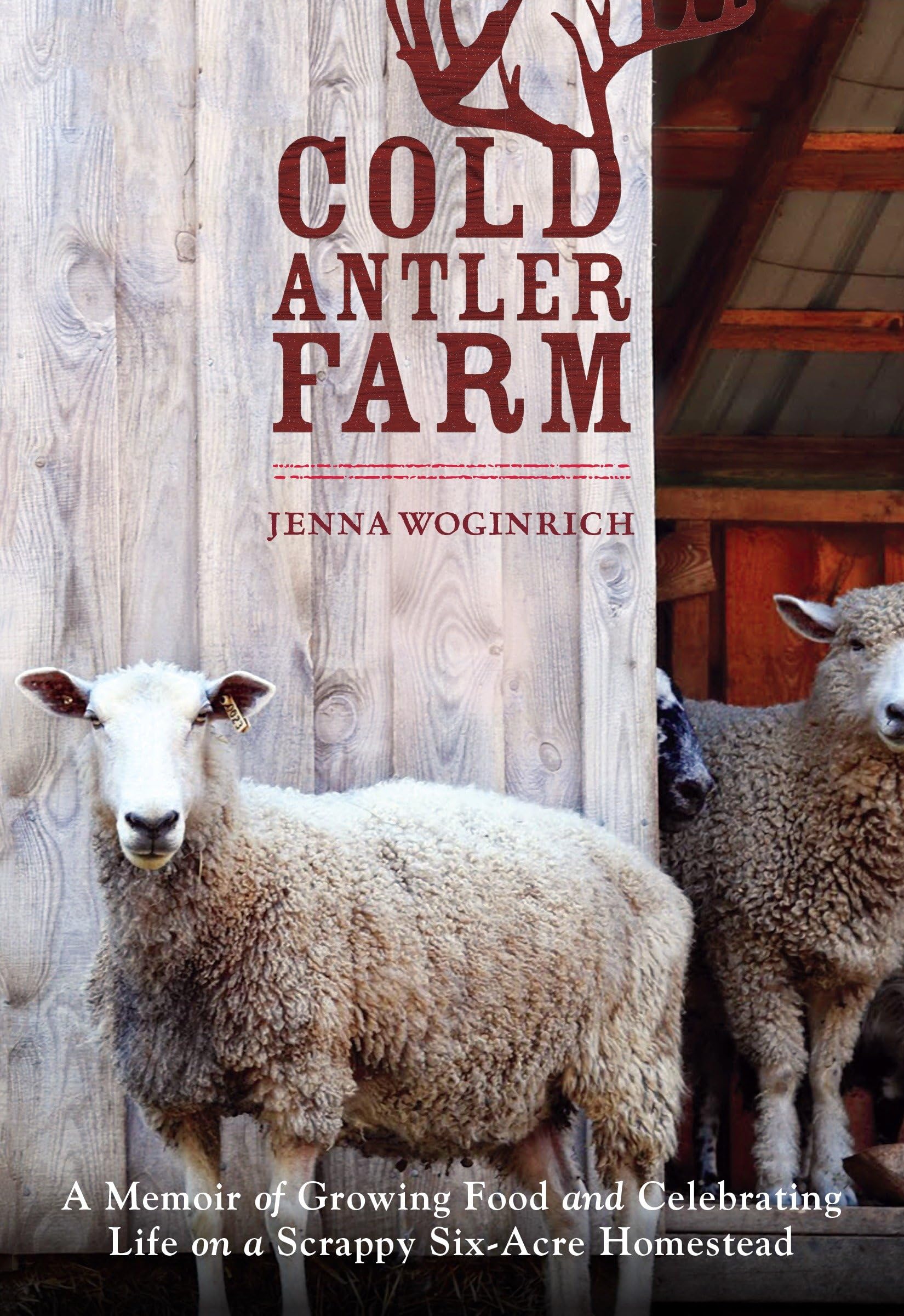 Cold Antler Farm: A Memoir of Growing Food and Celebrating Life on a Scrappy Six-Acre Homestead Science Books